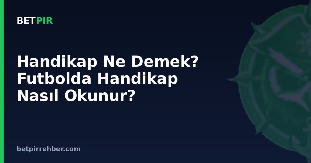 Handikap Ne Demek? Futbolda Handikap Nasıl Okunur?