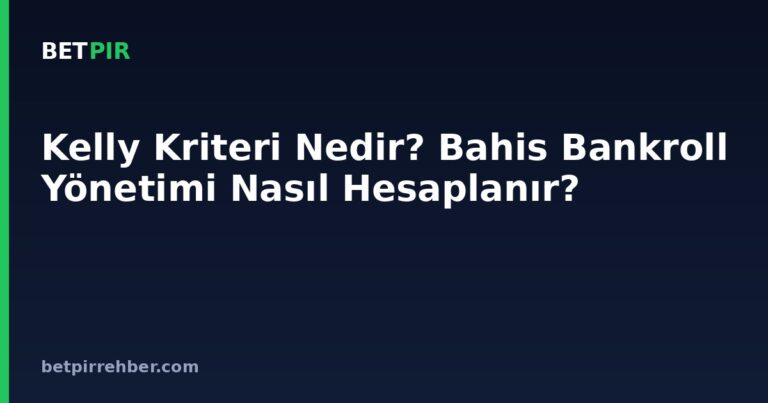 Kelly Kriteri Nedir? Bahis Bankroll Yönetimi Nasıl Hesaplanır?