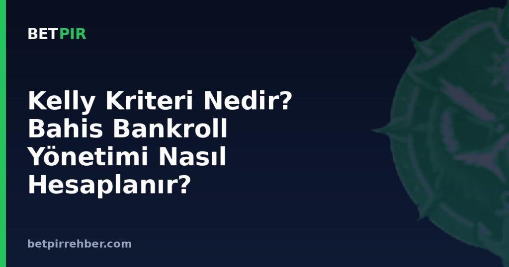 Kelly Kriteri Nedir? Bahis Bankroll Yönetimi Nasıl Hesaplanır?
