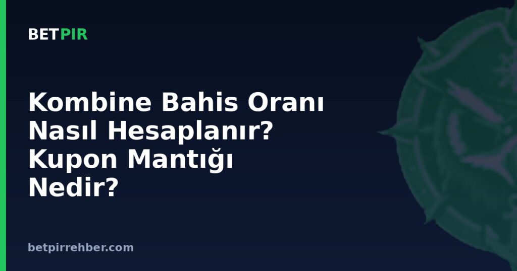 Kombine Bahis Oranı Nasıl Hesaplanır? Kupon Mantığı Nedir?