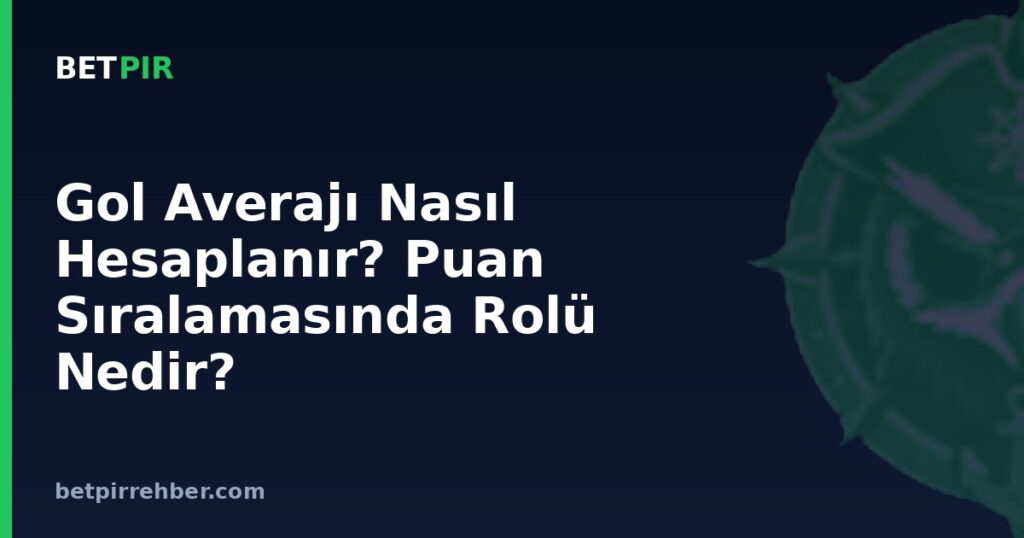 Gol Averajı Nasıl Hesaplanır? Puan Sıralamasında Rolü Nedir?