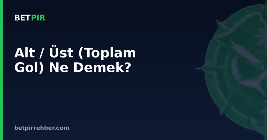 Alt / Üst (Toplam Gol) Ne Demek?