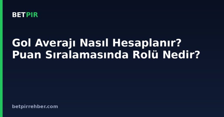 Gol Averajı Nasıl Hesaplanır? Puan Sıralamasında Rolü Nedir?