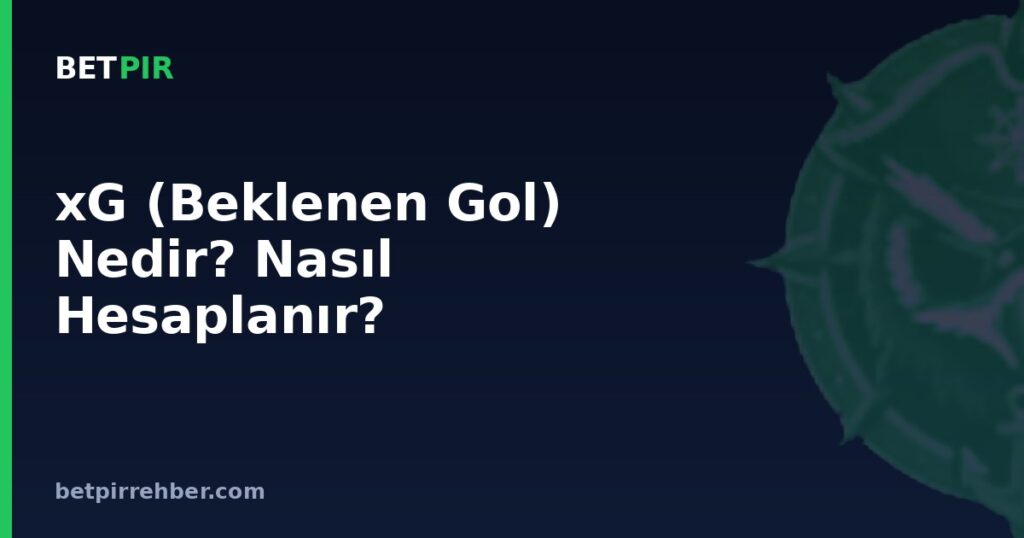xG (Beklenen Gol) Nedir? Nasıl Hesaplanır?
