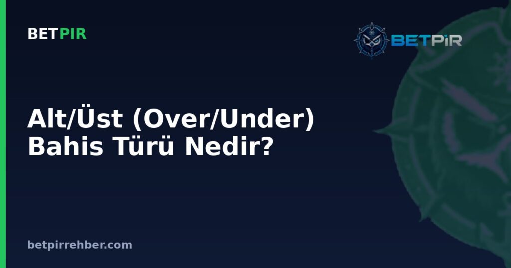 Alt/Üst (Over/Under) Bahis Türü Nedir? Toplam Sınır Nasıl Belirlenir ve Hesaplanır?