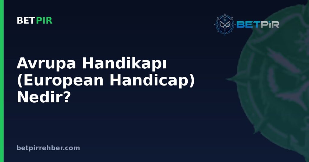 Avrupa Handikapı (European Handicap) Nedir? 3 Yollu Handikap Bahis Türü Nasıl Hesaplanır?