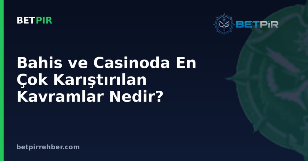 Bahis ve Casinoda En Çok Karıştırılan Kavramlar Nedir? Sık Sorulan Sorular
