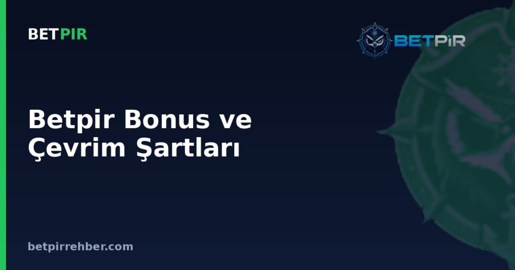 Betpir Bonus ve Çevrim Şartları: Avantajlı Kullanım