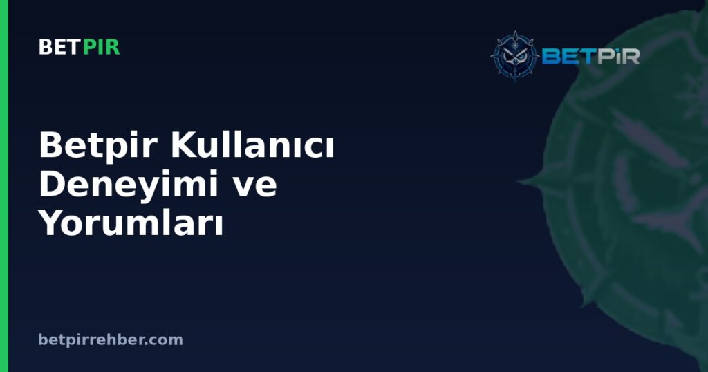 Betpir Kullanıcı Deneyimi ve Yorumları