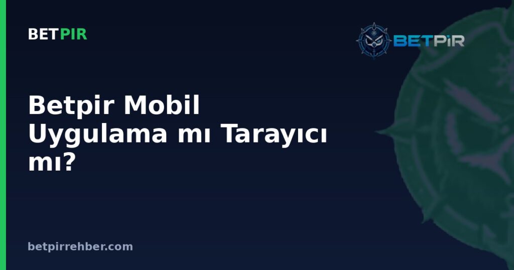 Betpir Mobil Uygulama mı Tarayıcı mı? Mobil Erişim Rehberi