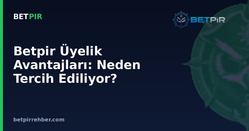 Betpir Üyelik Avantajları: Neden Tercih Ediliyor?