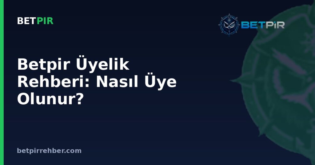 Betpir Üyelik Rehberi: Nasıl Üye Olunur?