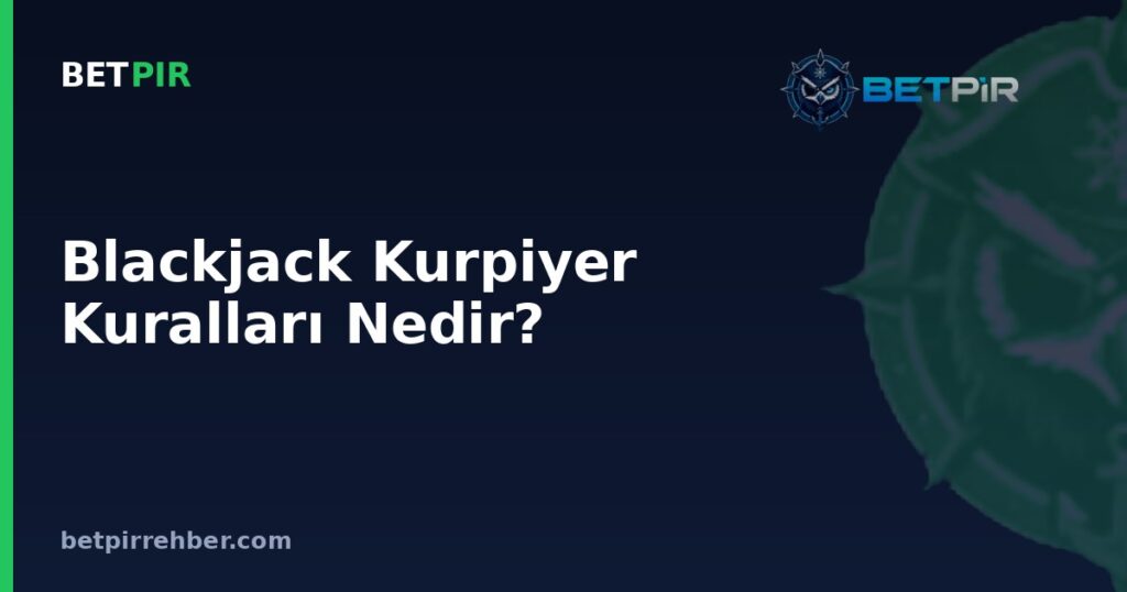 Blackjack Kurpiyer Kuralları Nedir? Kasa Nasıl Kart Çeker, Ne Zaman Durur?