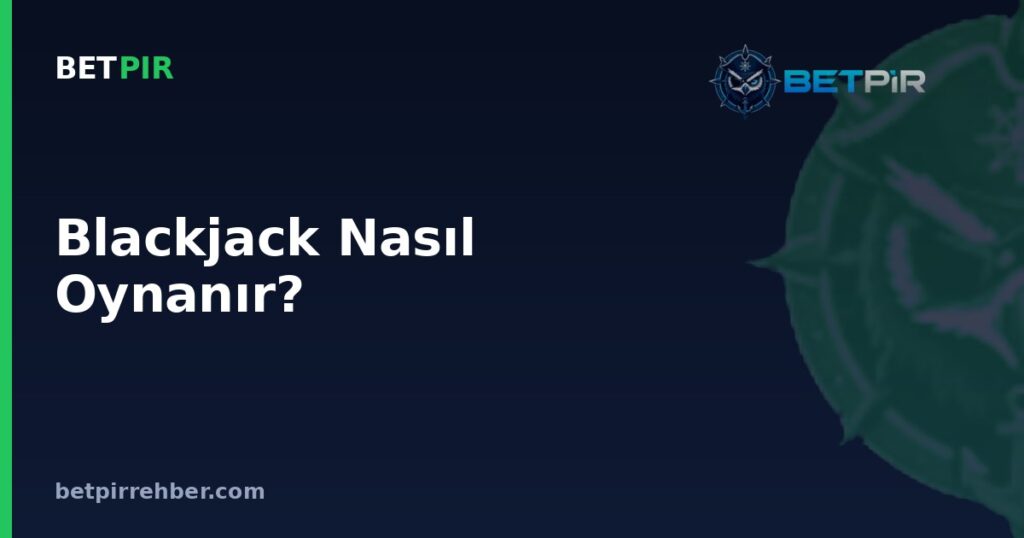 Blackjack Nasıl Oynanır? Kurallar, Kart Değerleri ve Oyun Akışı Adım Adım