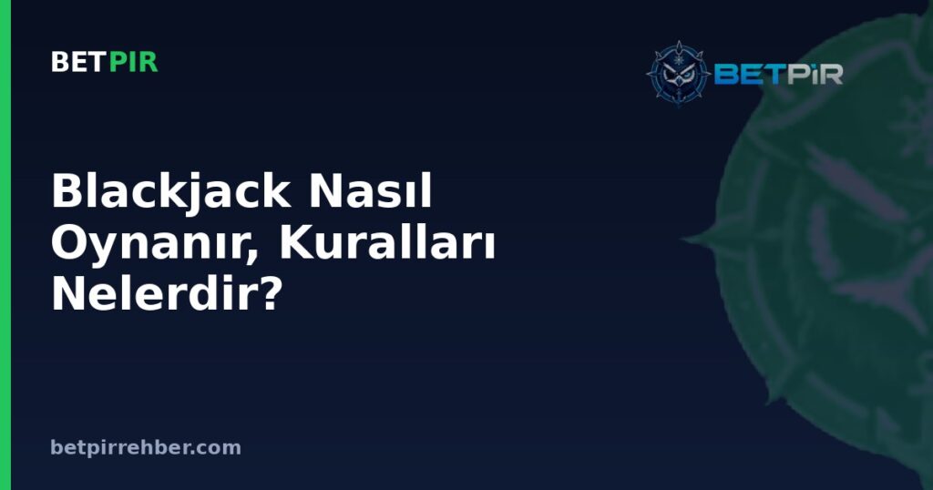 Blackjack Nasıl Oynanır, Kuralları Nelerdir? Sık Sorulan Sorularla Kapsamlı Rehber