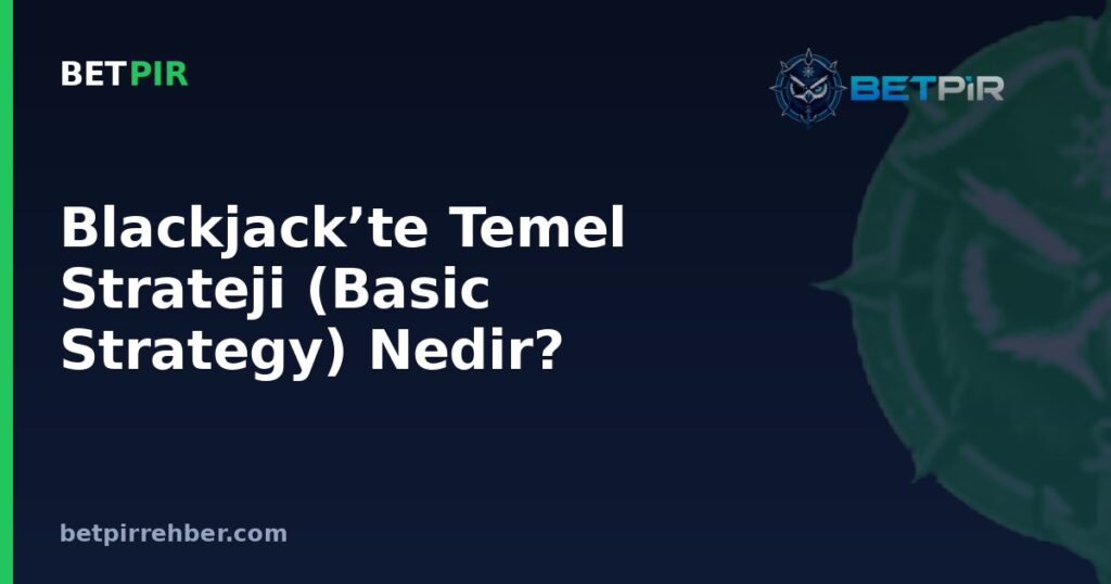 Blackjack’te Temel Strateji (Basic Strategy) Nedir? Nasıl Uygulanır?