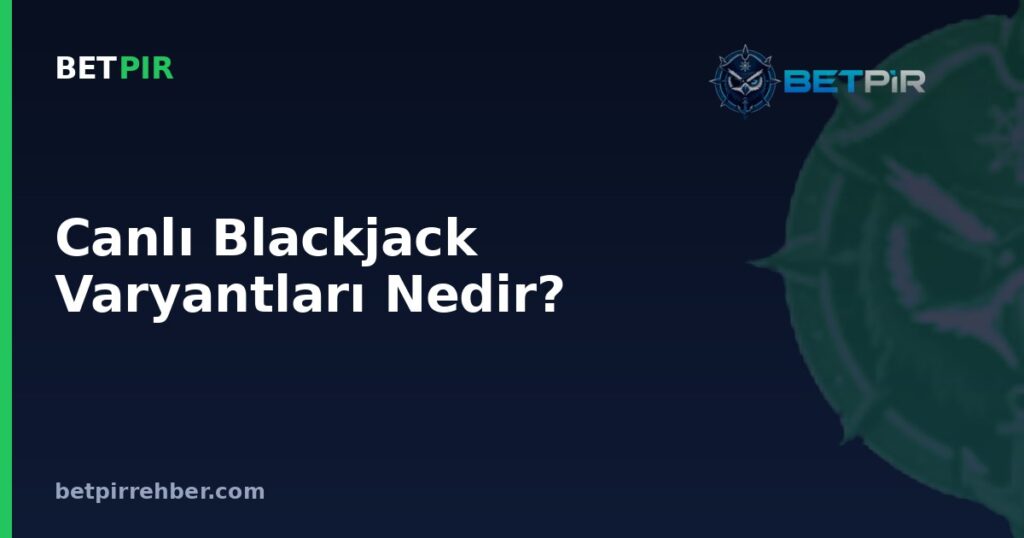 Canlı Blackjack Varyantları Nedir? Türleri Arasındaki Farklar Nelerdir?