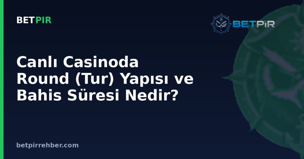 Canlı Casinoda Round (Tur) Yapısı ve Bahis Süresi Nedir? Nasıl İşler?