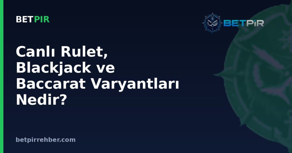 Canlı Rulet, Blackjack ve Baccarat Varyantları Nedir? Aralarındaki Farklar Nasıl Anlaşılır?