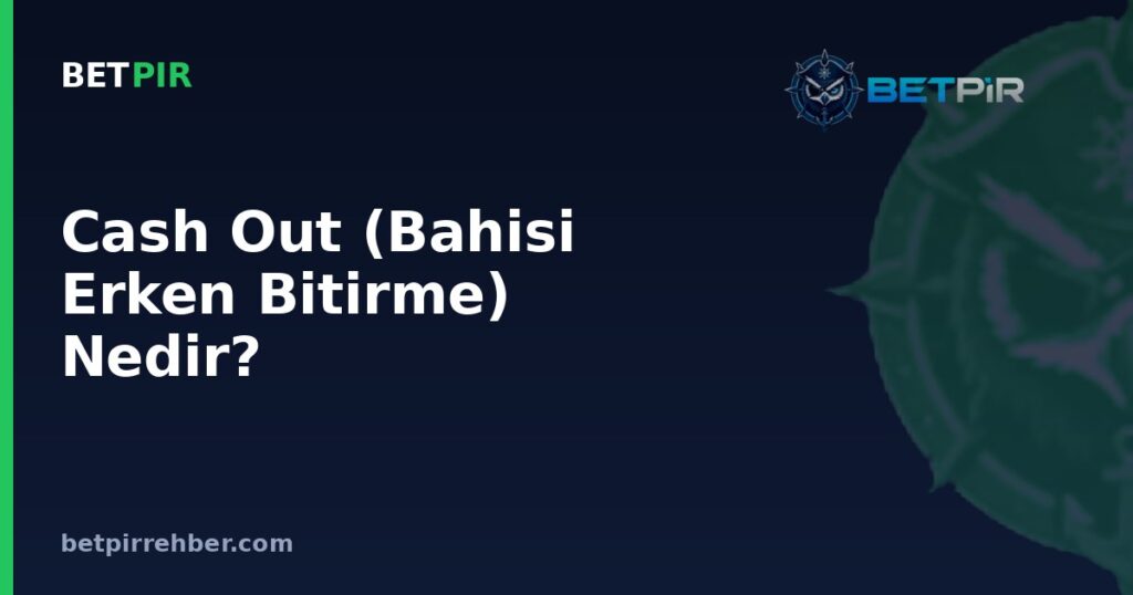 Cash Out (Bahisi Erken Bitirme) Nedir? Nasıl Hesaplanır ve Nasıl Çalışır?