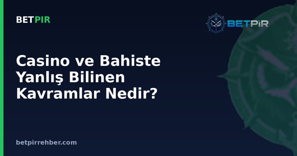 Casino ve Bahiste Yanlış Bilinen Kavramlar Nedir? Sık Sorulan Sorularla Doğrusu