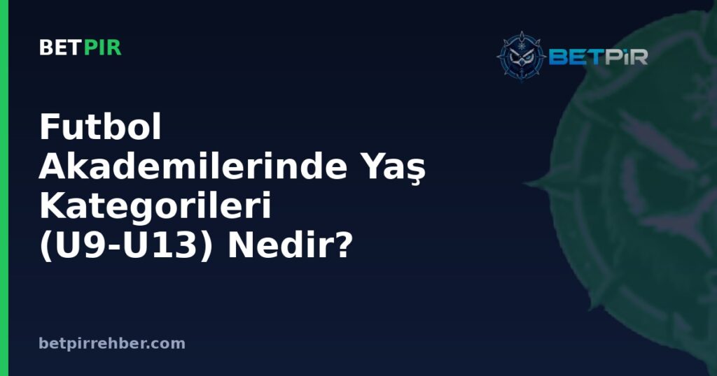 Futbol Akademilerinde Yaş Kategorileri (U9-U13) Nedir? Gelişim Aşamaları Nasıl Kurgulanır?