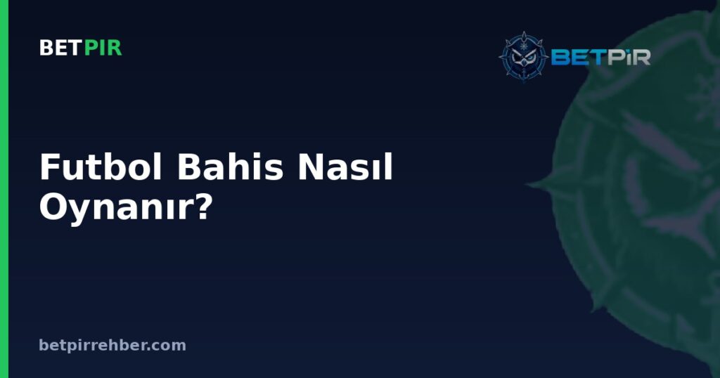 Futbol Bahis Nasıl Oynanır? Oran Türleri, Kupon Hazırlama ve Bahis Çeşitleri Rehberi