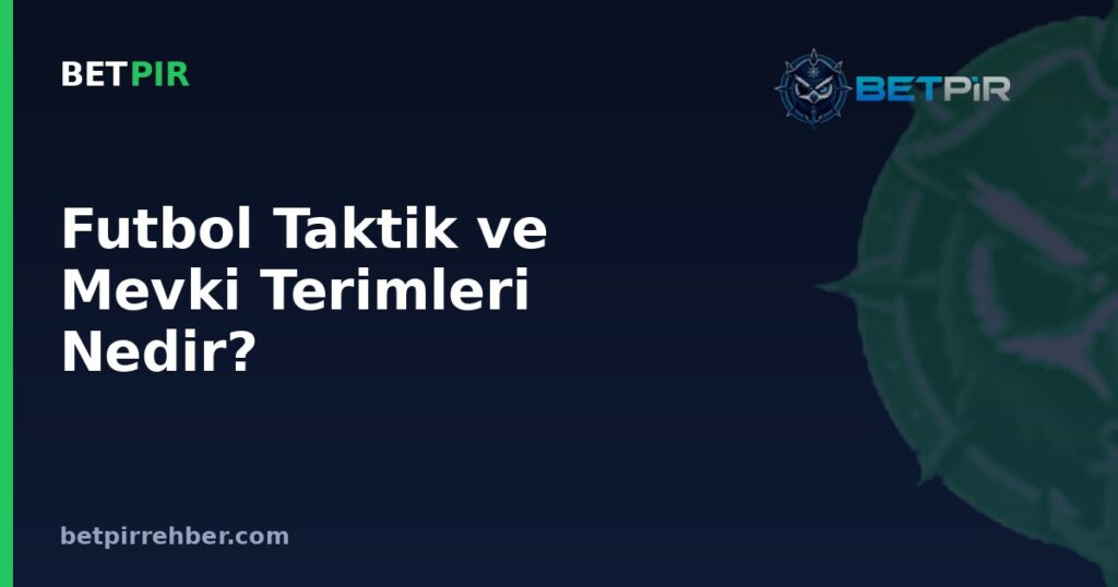 Futbol Taktik ve Mevki Terimleri Nedir? Hat-Trick, Pressing ve Pozisyon Kavramları Nasıl Tanımlanır?