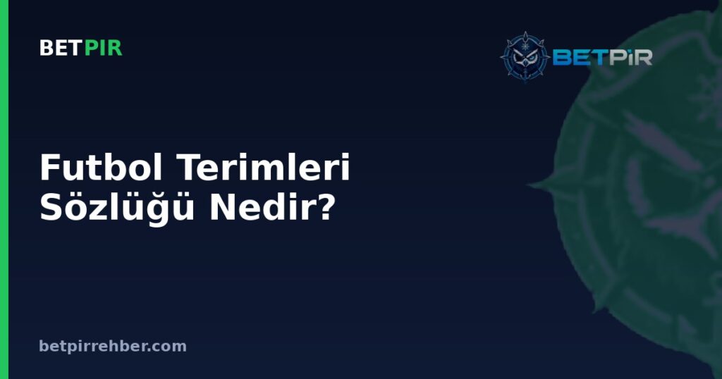 Futbol Terimleri Sözlüğü Nedir? Form, Momentum, Asist ve Clean Sheet Kavramları Nasıl Tanımlanır?