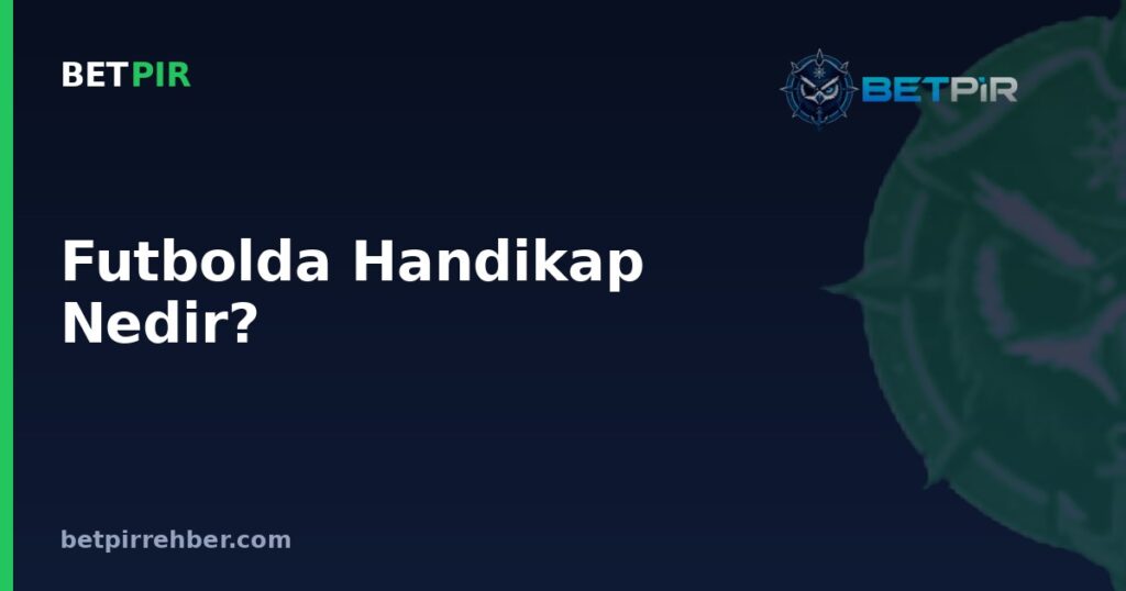 Futbolda Handikap Nedir? İddaa ve Bahiste Merak Edilen Her Şey (SSS)