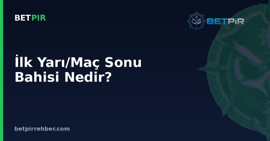 İlk Yarı/Maç Sonu Bahisi Nedir? İY/MS Kombinasyonları ve Oran Mantığı