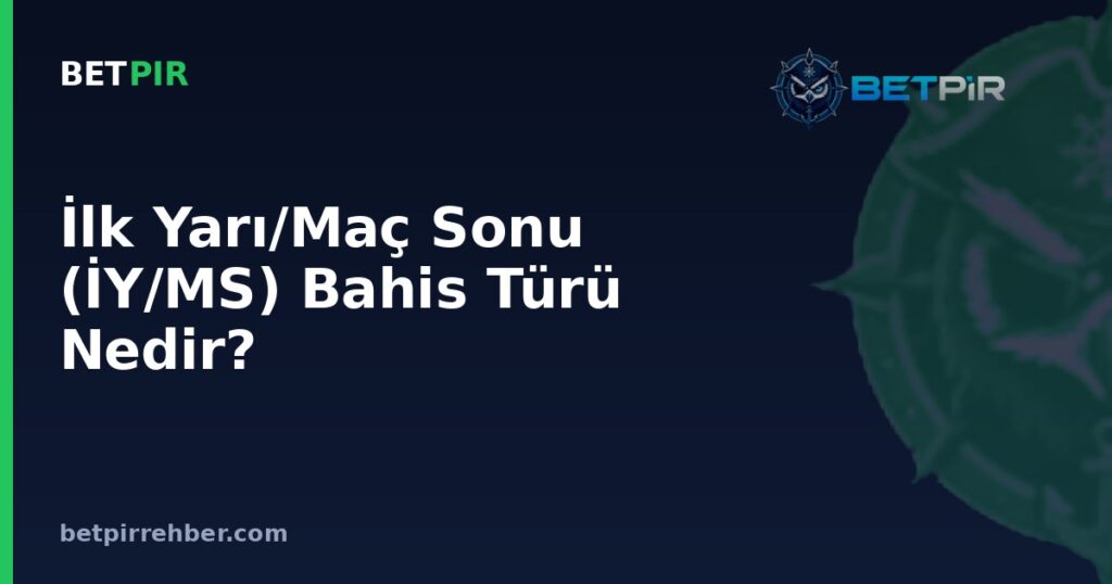 İlk Yarı/Maç Sonu (İY/MS) Bahis Türü Nedir? Nasıl Okunur?