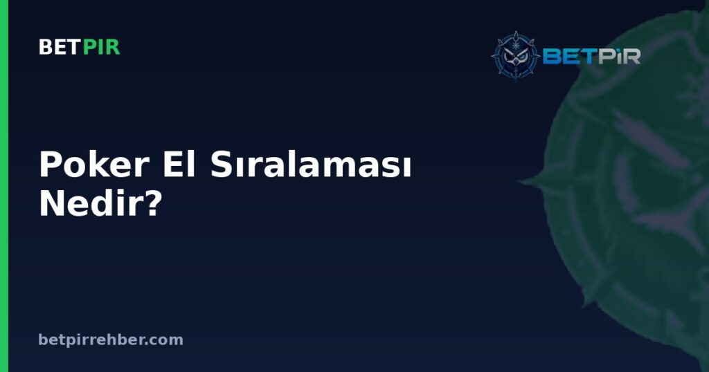 Poker El Sıralaması Nedir? Kart Kombinasyonları Güçten Zayıfa Nasıl Sıralanır?