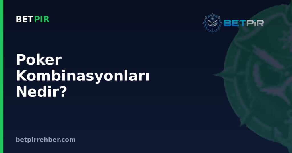 Poker Kombinasyonları Nedir? El Sıralaması ve Kazanan Eli Belirleme Mantığı