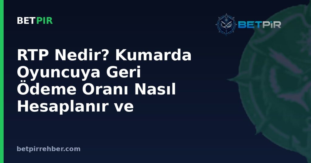RTP Nedir? Kumarda Oyuncuya Geri Ödeme Oranı Nasıl Hesaplanır ve Okunur?