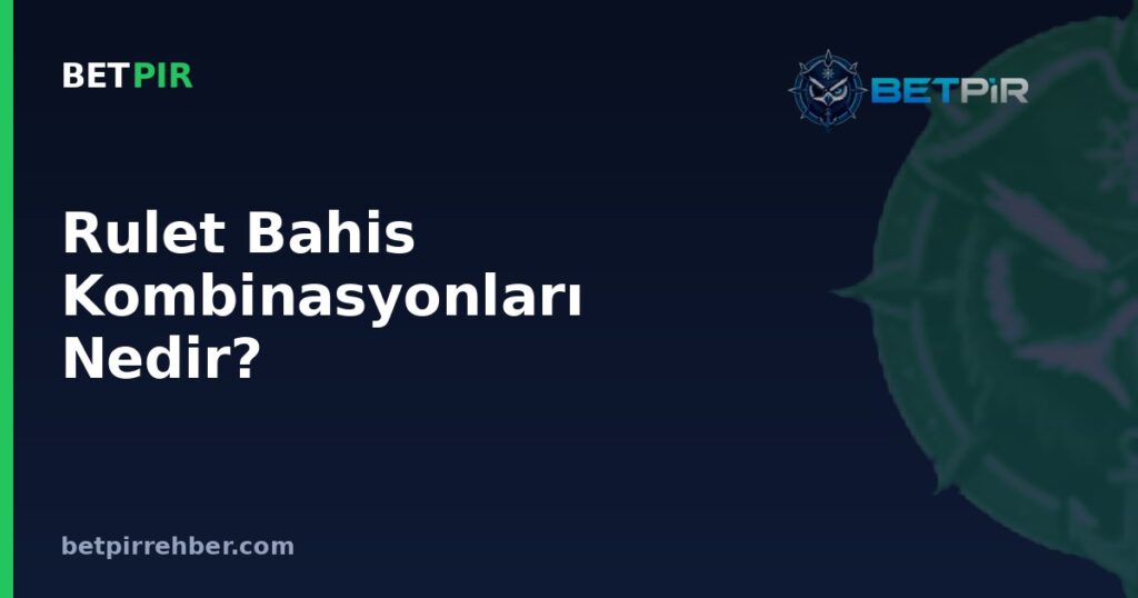 Rulet Bahis Kombinasyonları Nedir? Split, Corner ve Street Bahisleri Nasıl Hesaplanır?
