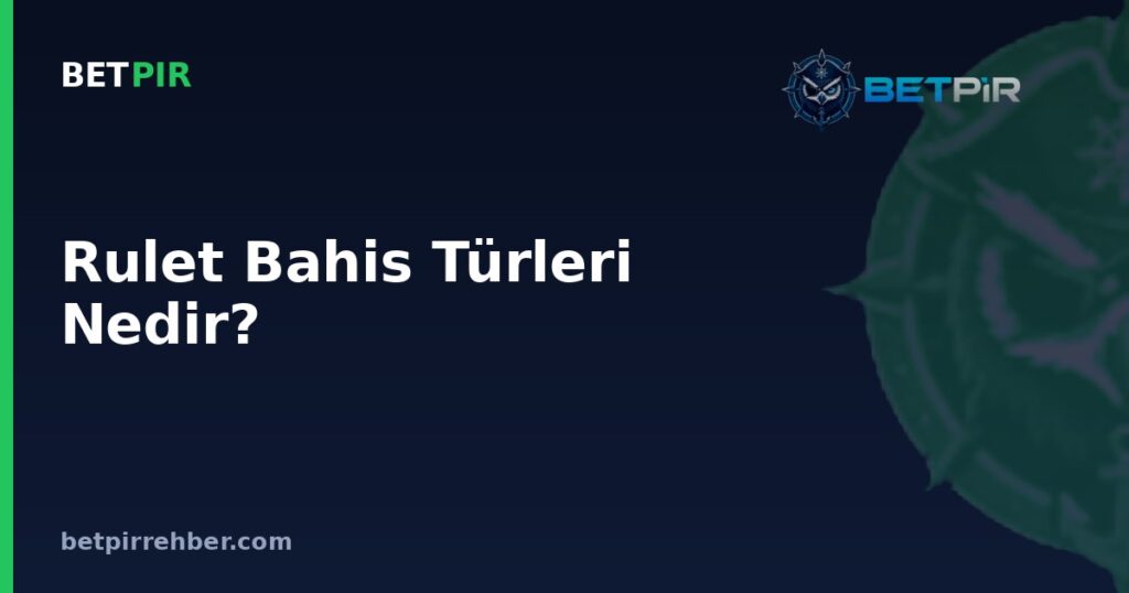 Rulet Bahis Türleri Nedir? İç ve Dış Bahisler ile Oran Mantığı Nasıl İşler?