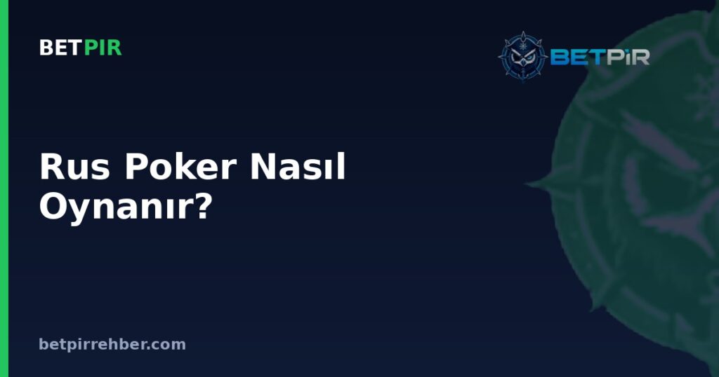 Rus Poker Nasıl Oynanır? Kurallar, Kart Dağılımı ve Oyun Akışı