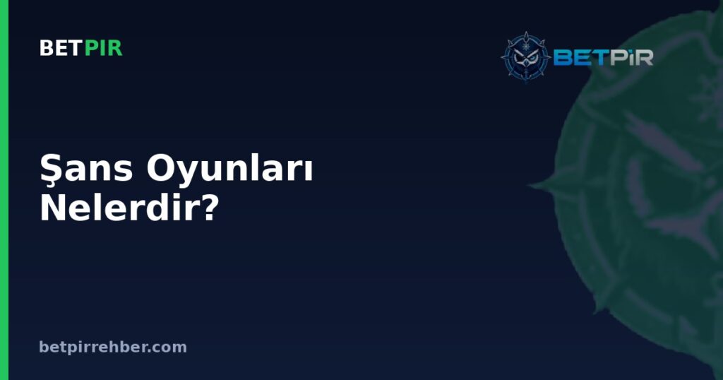 Şans Oyunları Nelerdir? Türleri, Tanımı ve Bahis-Talih Oyunları Arasındaki Fark