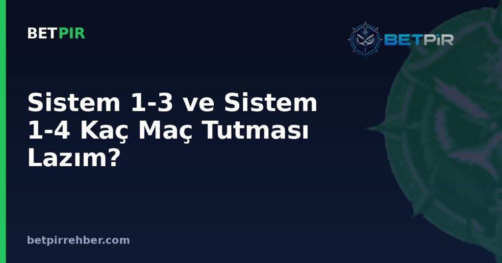 Sistem 1-3 ve Sistem 1-4 Kaç Maç Tutması Lazım? Sistem Bahis Mantığı
