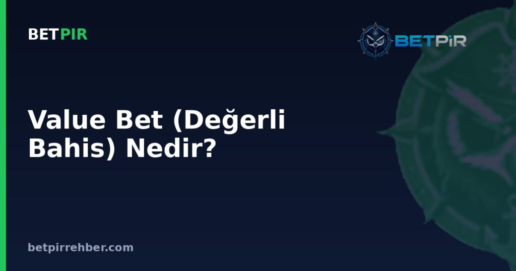 Value Bet (Değerli Bahis) Nedir? Bahiste Değer Nasıl Hesaplanır?