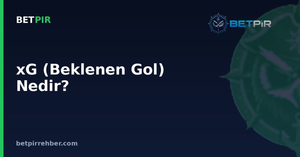 xG (Beklenen Gol) Nedir? Nasıl Hesaplanır?
